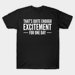 That's Quite Enough Excitement For One Day T-Shirt